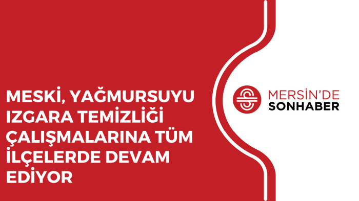 MESKİ, YAĞMURSUYU IZGARA TEMİZLİĞİ ÇALIŞMALARINA TÜM İLÇELERDE DEVAM EDİYOR