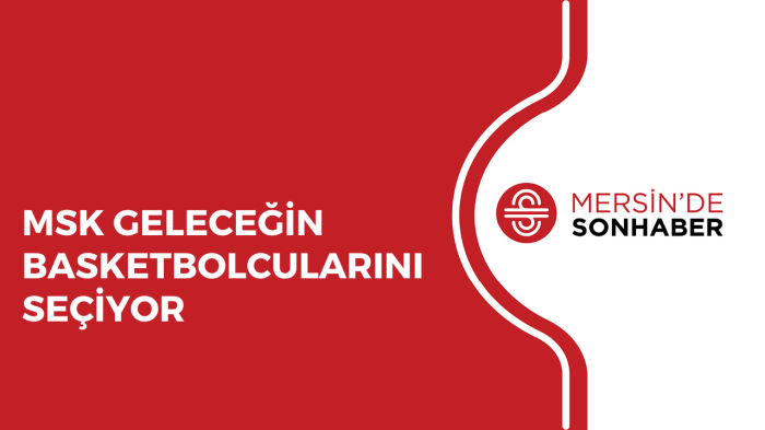 MSK GELECEĞİN BASKETBOLCULARINI SEÇİYOR