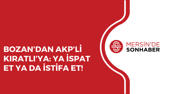 BOZAN’DAN AKP’Lİ KIRATLI’YA: YA İSPAT ET YA DA İSTİFA ET!