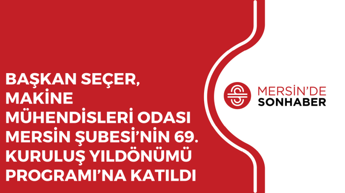 BAŞKAN SEÇER, MAKİNE MÜHENDİSLERİ ODASI MERSİN ŞUBESİ’NİN 69 KURULUŞ YILDÖNÜMÜ PROGRAMI’NA KATILDI