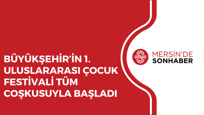 BÜYÜKŞEHİR’İN 1 ULUSLARARASI ÇOCUK FESTİVALİ TÜM COŞKUSUYLA BAŞLADI