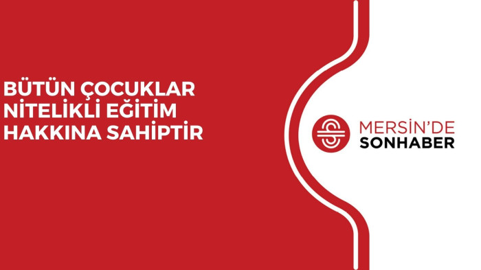 BÜTÜN ÇOCUKLAR NİTELİKLİ EĞİTİM HAKKINA SAHİPTİR