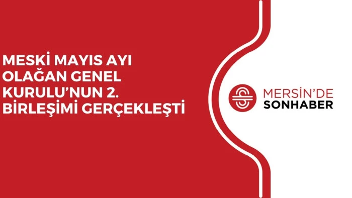 MESKİ MAYIS AYI OLAĞAN GENEL KURULU’NUN 2. BİRLEŞİMİ GERÇEKLEŞTİ