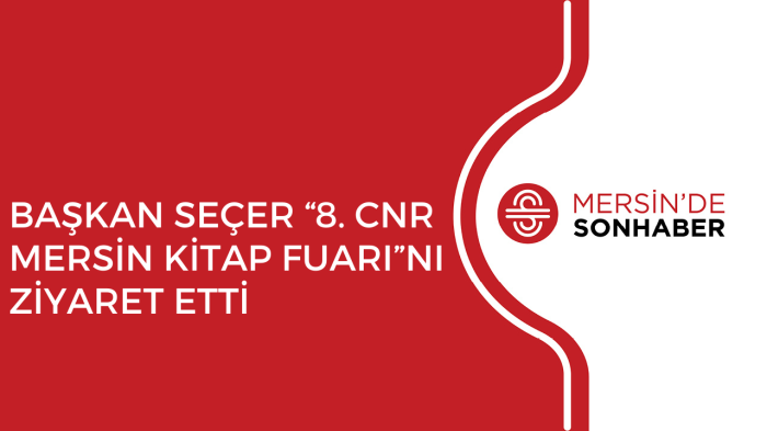 BAŞKAN SEÇER “8 CNR MERSİN KİTAP FUARI”NI ZİYARET ETTİ