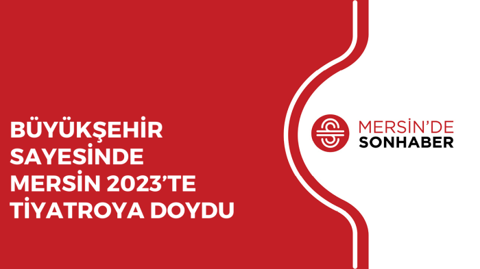 BÜYÜKŞEHİR SAYESİNDE MERSİN 2023’TE TİYATROYA DOYDU