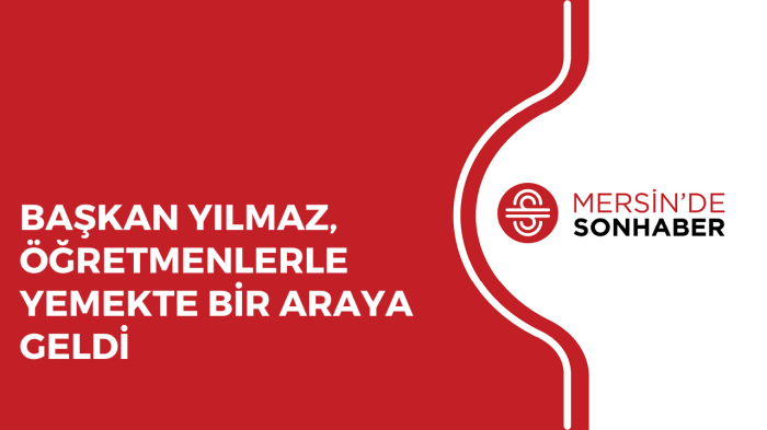 BAŞKAN YILMAZ, ÖĞRETMENLERLE YEMEKTE BİR ARAYA GELDİ