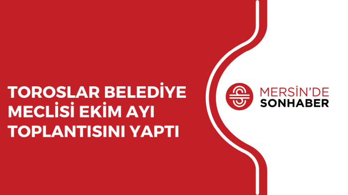 TOROSLAR BELEDİYE MECLİSİ EKİM AYI TOPLANTISINI YAPTI