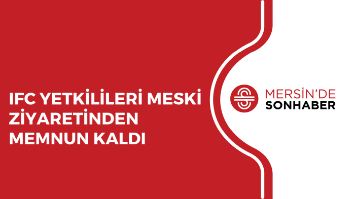 IFC YETKİLİLERİ MESKİ ZİYARETİNDEN MEMNUN KALDI