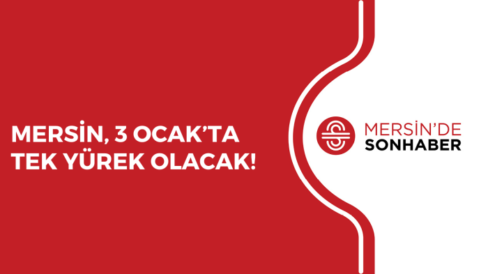 MERSİN, 3 OCAK’TA TEK YÜREK OLACAK!