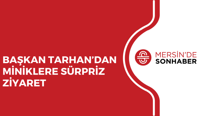 BAŞKAN TARHAN’DAN MİNİKLERE SÜRPRİZ ZİYARET