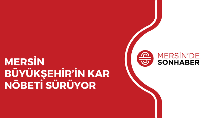 MERSİN BÜYÜKŞEHİR’İN KAR NÖBETİ SÜRÜYOR