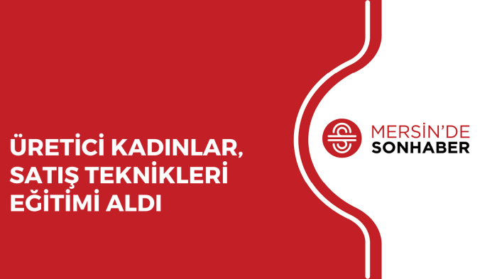 ÜRETİCİ KADINLAR, SATIŞ TEKNİKLERİ EĞİTİMİ ALDI