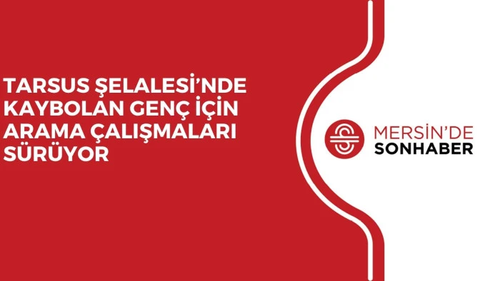 TARSUS ŞELALESİ&rsquo;NDE KAYBOLAN GEN&Ccedil; İ&Ccedil;İN ARAMA &Ccedil;ALIŞMALARI S&Uuml;R&Uuml;YOR