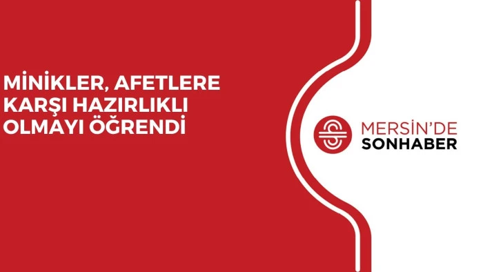 MİNİKLER, AFETLERE KARŞI HAZIRLIKLI OLMAYI &Ouml;ĞRENDİ