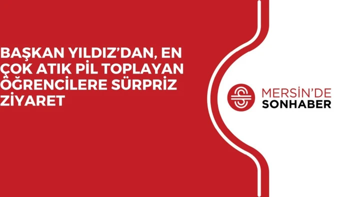 BAŞKAN YILDIZ’DAN, EN ÇOK ATIK PİL TOPLAYAN ÖĞRENCİLERE SÜRPRİZ ZİYARET