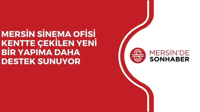 MERSİN SİNEMA OFİSİ KENTTE &Ccedil;EKİLEN YENİ BİR YAPIMA DAHA DESTEK SUNUYOR 