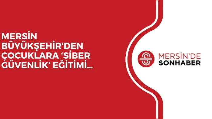 MERSİN B&Uuml;Y&Uuml;KŞEHİR&rsquo;DEN &Ccedil;OCUKLARA &lsquo;SİBER G&Uuml;VENLİK&rsquo; EĞİTİMİ&hellip;