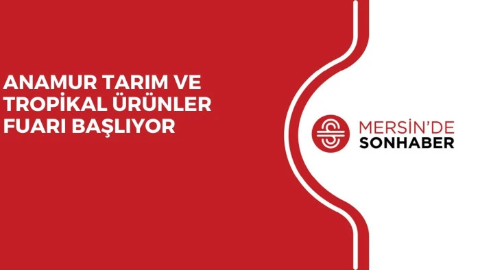 ANAMUR TARIM VE TROPİKAL &Uuml;R&Uuml;NLER FUARI BAŞLIYOR
