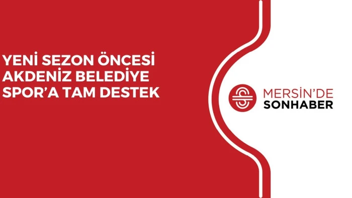 YENİ SEZON &Ouml;NCESİ AKDENİZ BELEDİYE SPOR&rsquo;A TAM DESTEK