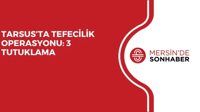 TARSUS&rsquo;TA TEFECİLİK OPERASYONU: 3 TUTUKLAMA