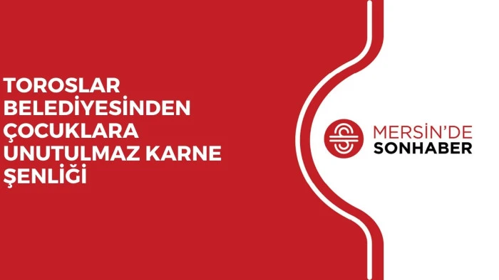 TOROSLAR BELEDİYESİNDEN &Ccedil;OCUKLARA UNUTULMAZ KARNE ŞENLİĞİ