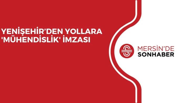 YENİŞEHİR&rsquo;DEN YOLLARA 'M&Uuml;HENDİSLİK' İMZASI