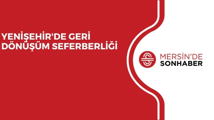 YENİŞEHİR'DE GERİ D&Ouml;N&Uuml;Ş&Uuml;M SEFERBERLİĞİ