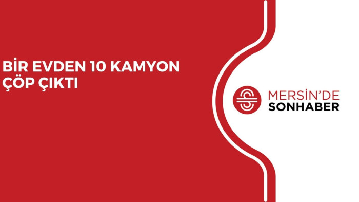 BİR EVDEN 10 KAMYON ÇÖP ÇIKTI