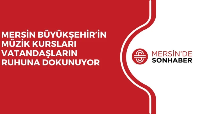 MERSİN B&Uuml;Y&Uuml;KŞEHİR&rsquo;İN M&Uuml;ZİK KURSLARI VATANDAŞLARIN RUHUNA DOKUNUYOR