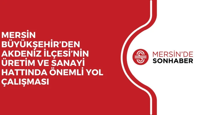 MERSİN B&Uuml;Y&Uuml;KŞEHİR&rsquo;DEN AKDENİZ İL&Ccedil;ESİ&rsquo;NİN &Uuml;RETİM VE SANAYİ HATTINDA &Ouml;NEMLİ YOL &Ccedil;ALIŞMASI