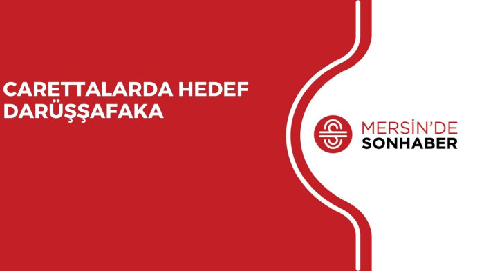 CARETTALARDA HEDEF DARÜŞŞAFAKA