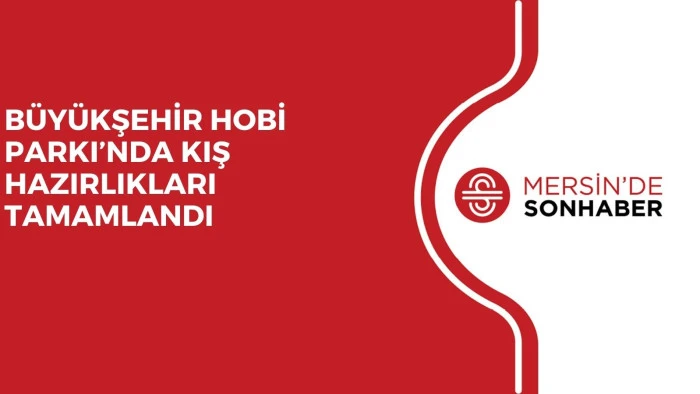 BÜYÜKŞEHİR HOBİ PARKI’NDA KIŞ HAZIRLIKLARI TAMAMLANDI