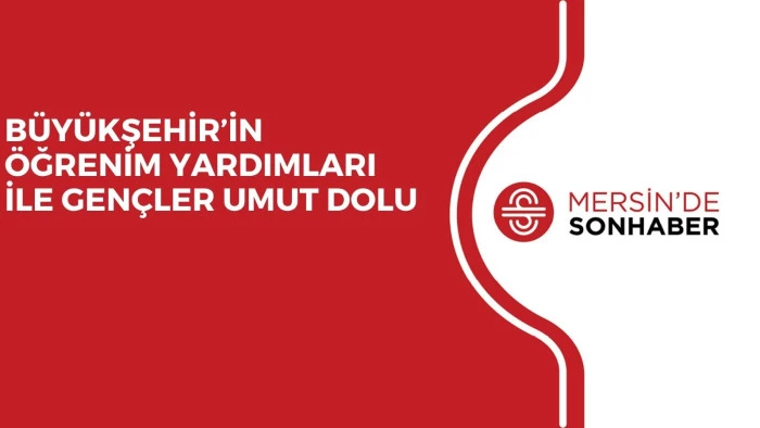 BÜYÜKŞEHİR’İN ÖĞRENİM YARDIMLARI İLE GENÇLER UMUT DOLU 