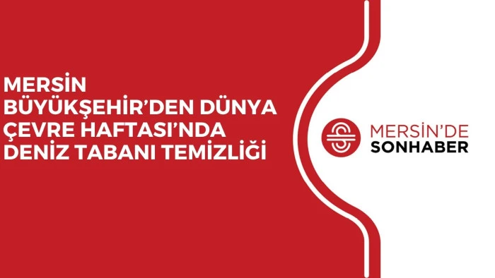 MERSİN B&Uuml;Y&Uuml;KŞEHİR&rsquo;DEN D&Uuml;NYA &Ccedil;EVRE HAFTASI&rsquo;NDA DENİZ TABANI TEMİZLİĞİ