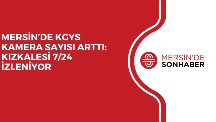MERSİN’DE KGYS KAMERA SAYISI ARTTI: KIZKALESİ 7/24 İZLENİYOR