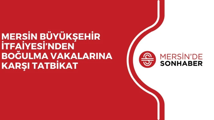 MERSİN BÜYÜKŞEHİR İTFAİYESİ’NDEN BOĞULMA VAKALARINA KARŞI TATBİKAT
