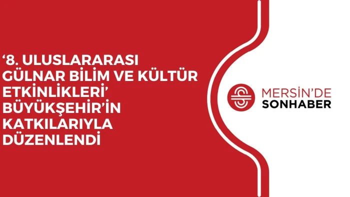 ‘8. ULUSLARARASI GÜLNAR BİLİM VE KÜLTÜR ETKİNLİKLERİ’ BÜYÜKŞEHİR’İN KATKILARIYLA DÜZENLENDİ