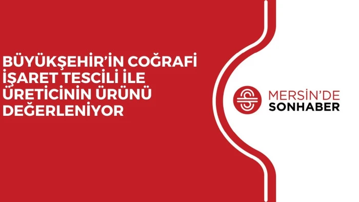 BÜYÜKŞEHİR’İN COĞRAFİ İŞARET TESCİLİ İLE ÜRETİCİNİN ÜRÜNÜ DEĞERLENİYOR