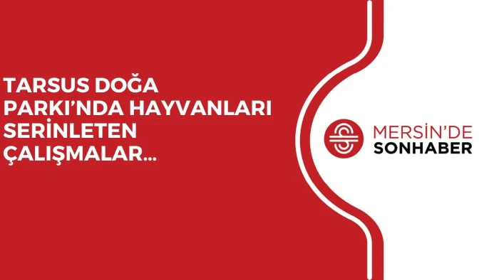 TARSUS DOĞA PARKI’NDA HAYVANLARI SERİNLETEN ÇALIŞMALAR…