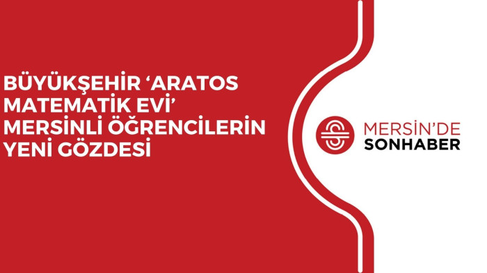 BÜYÜKŞEHİR ‘ARATOS MATEMATİK EVİ’ MERSİNLİ ÖĞRENCİLERİN YENİ GÖZDESİ