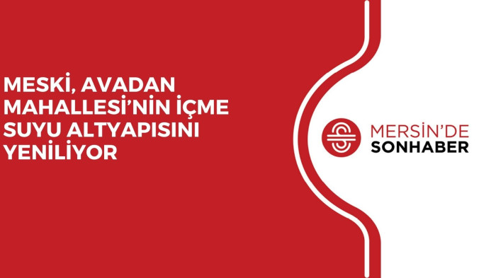 MESKİ, AVADAN MAHALLESİ’NİN İÇME SUYU ALTYAPISINI YENİLİYOR