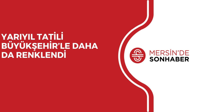 YARIYIL TATİLİ BÜYÜKŞEHİR’LE DAHA DA RENKLENDİ