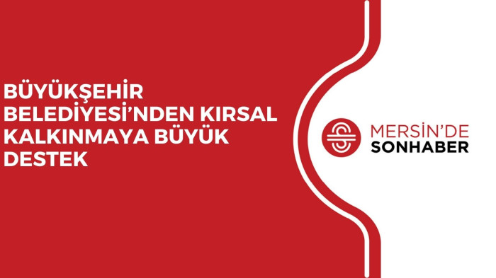 BÜYÜKŞEHİR BELEDİYESİ’NDEN KIRSAL KALKINMAYA BÜYÜK DESTEK