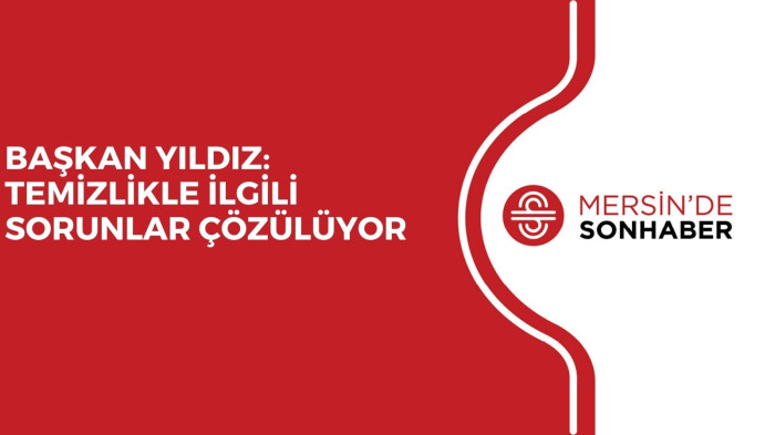 BAŞKAN YILDIZ: TEMİZLİKLE İLGİLİ SORUNLAR ÇÖZÜLÜYOR