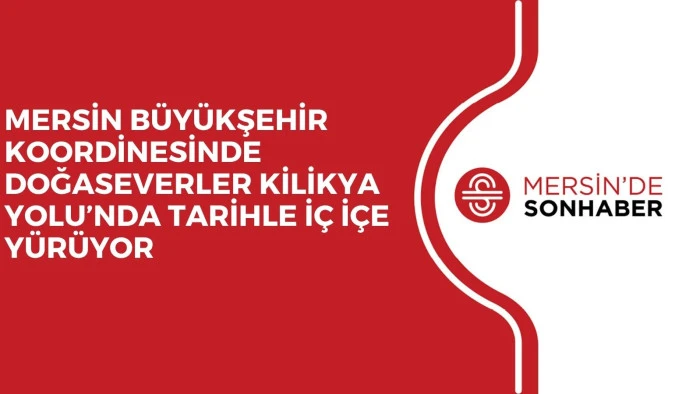 MERSİN B&Uuml;Y&Uuml;KŞEHİR KOORDİNESİNDE DOĞASEVERLER KİLİKYA YOLU&rsquo;NDA TARİHLE İ&Ccedil; İ&Ccedil;E Y&Uuml;R&Uuml;YOR 