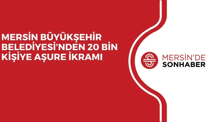 MERSİN BÜYÜKŞEHİR BELEDİYESİ’NDEN 20 BİN KİŞİYE AŞURE İKRAMI 