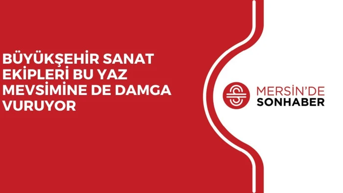 BÜYÜKŞEHİR SANAT EKİPLERİ BU YAZ MEVSİMİNE DE DAMGA VURUYOR