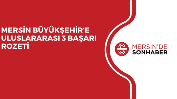 MERSİN BÜYÜKŞEHİR’E ULUSLARARASI 3 BAŞARI ROZETİ