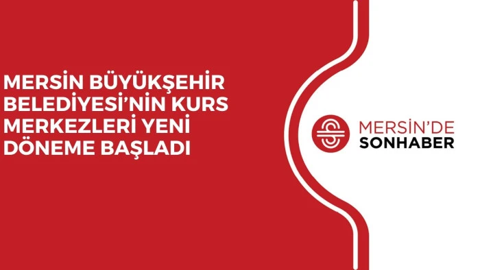 MERSİN BÜYÜKŞEHİR BELEDİYESİ’NİN KURS MERKEZLERİ YENİ DÖNEME BAŞLADI