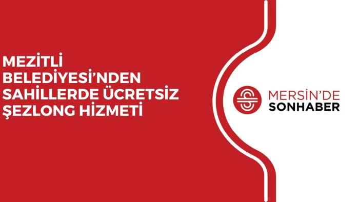 MEZİTLİ BELEDİYESİ&rsquo;NDEN SAHİLLERDE &Uuml;CRETSİZ ŞEZLONG HİZMETİ